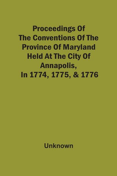 Produktbild: Proceedings Of The Conventions Of The Province Of Maryland, Held At The City Of Annapolis, In 1774, 1775, & 1776