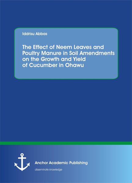 Produktbild: The Effect of Neem Leaves and Poultry Manure in Soil Amendments on the Growth and Yield of Cucumber in Ohawu