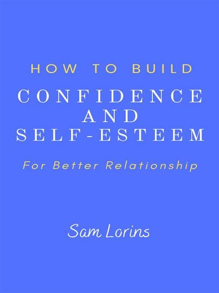 Produktbild: How to Build Confidence and Self -Esteem For Better Relationship