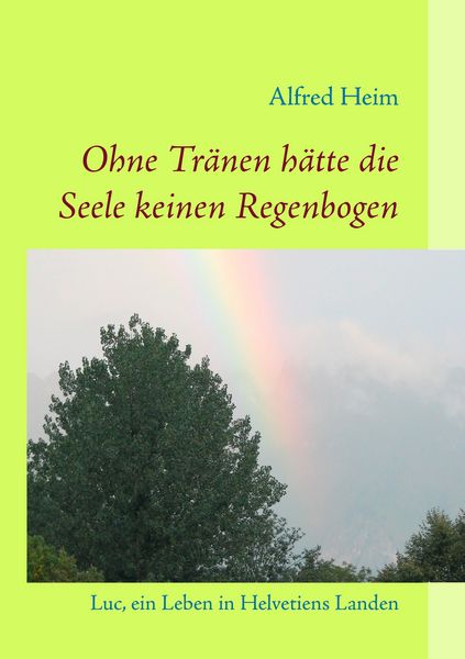 Ohne Tränen hätte die Seele keinen Regenbogen!, Taschenbuch von Alfred Heim, BoD – Books on Demand, 9783833486814
