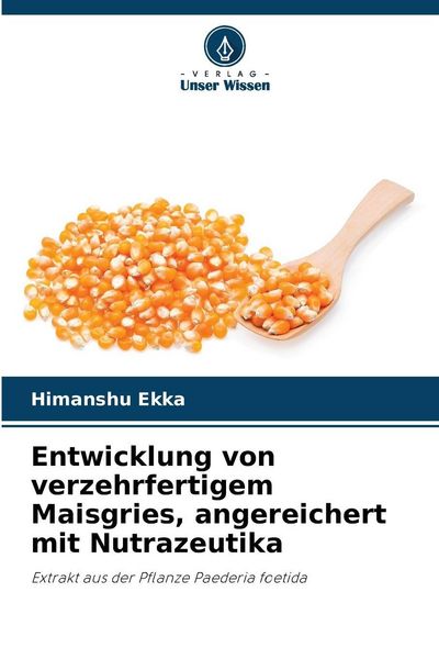 Entwicklung von verzehrfertigem Maisgries, angereichert mit Nutrazeutika, Taschenbuch von Himanshu Ekka, Verlag Unser Wissen, 9786209057267