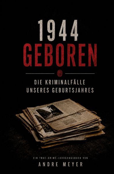Produktbild: 1944 geboren - Die Kriminalf&auml;lle unseres Geburtsjahres