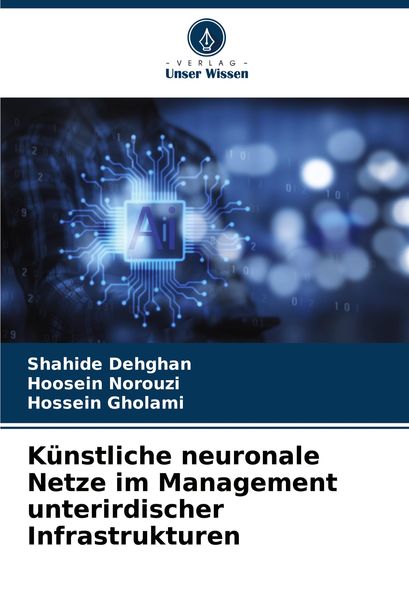 Künstliche neuronale Netze im Management unterirdischer Infrastrukturen, Taschenbuch von Shahide Dehghan , Hoosein Norouzi , Hossein Gholami, Verlag