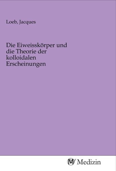 Die Eiweisskörper und die Theorie der kolloidalen Erscheinungen, Taschenbuch von , MV-Medizin, 9783968755595
