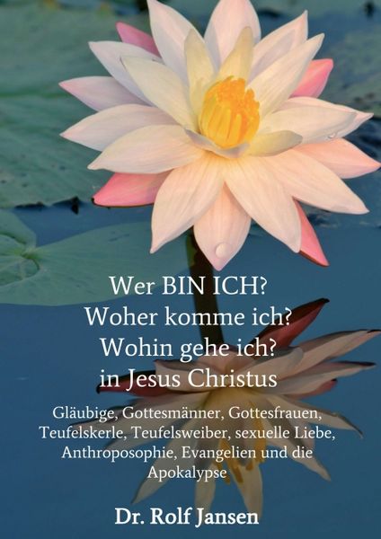 Wer BIN ICH? Woher komme ich? Wohin gehe ich? in Jesus Christus, Taschenbuch von Rolf Jansen, Tredition, 9783746978833