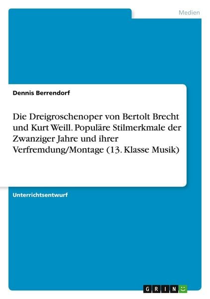 Produktbild: Die Dreigroschenoper von Bertolt Brecht und Kurt Weill. Popul&auml;re Stilmerkmale der Zwanziger Jahre und ihrer Verfremdung/Montage (13. Klasse Musik)