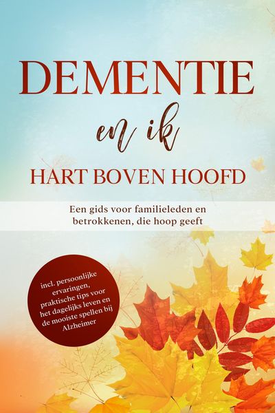 Produktbild: Dementie en ik - Hart boven hoofd: Een gids voor familieleden en betrokkenen, die hoop geeft | inclusief persoonlijke ervaringen, praktische tips voor