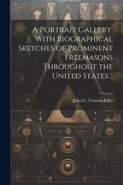 Produktbild: A Portrait Gallery, With Biographical Sketches of Prominent Freemasons Throughout the United States ..