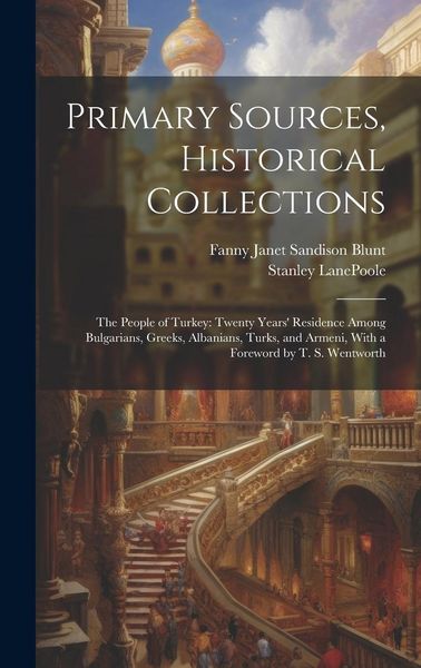 Produktbild: Primary Sources, Historical Collections: The People of Turkey: Twenty Years' Residence Among Bulgarians, Greeks, Albanians, Turks, and Armeni, With a