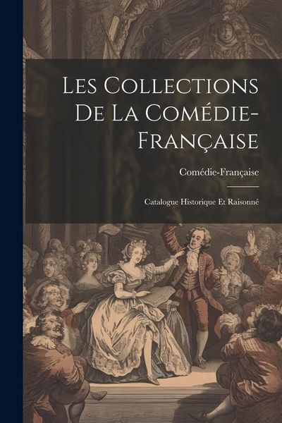 Produktbild: Les Collections de la Com&eacute;die-Fran&ccedil;aise; catalogue historique et raisonn&eacute;