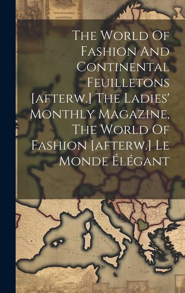 Produktbild: The World Of Fashion And Continental Feuilletons [afterw.] The Ladies' Monthly Magazine, The World Of Fashion [afterw.] Le Monde &Eacute;l&eacute;gant