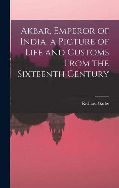 Produktbild: Akbar, Emperor of India, a Picture of Life and Customs From the Sixteenth Century