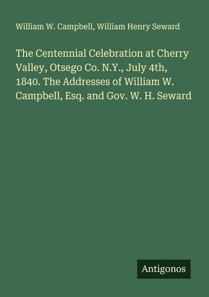Produktbild: The Centennial Celebration at Cherry Valley, Otsego Co. N.Y., July 4th, 1840. The Addresses of William W. Campbell, Esq. and Gov. W. H. Seward
