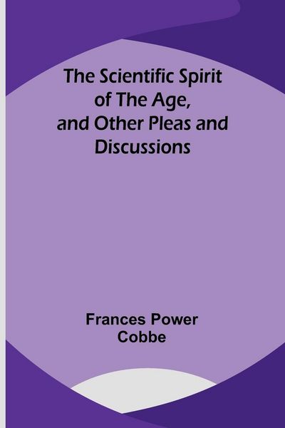 Produktbild: The Scientific Spirit of the Age, and Other Pleas and Discussions