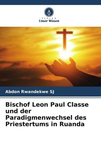 Bischof Leon Paul Classe und der Paradigmenwechsel des Priestertums in Ruanda, Taschenbuch von Abdon Rwandekwe SJ, Verlag Unser Wissen, 9786205473832