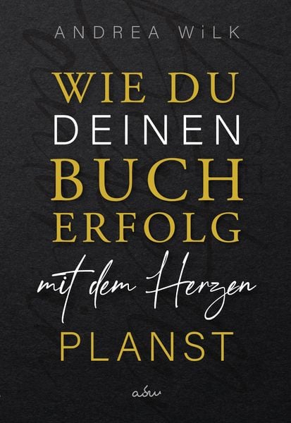 Wie du deinen Bucherfolg mit dem Herzen planst., Gebundene Ausgabe von Andrea Wilk, Nova MD, 978-3-9859565-2-4