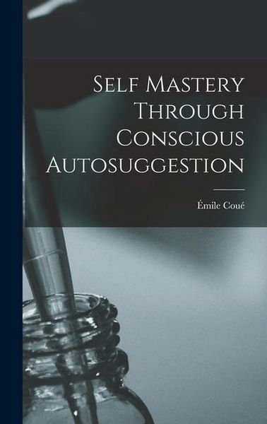 Produktbild: Self Mastery Through Conscious Autosuggestion