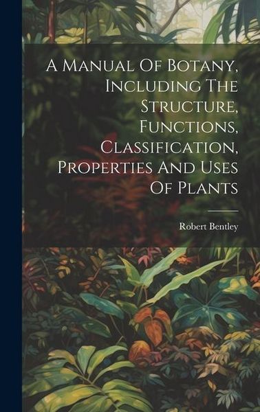 Produktbild: A Manual Of Botany, Including The Structure, Functions, Classification, Properties And Uses Of Plants