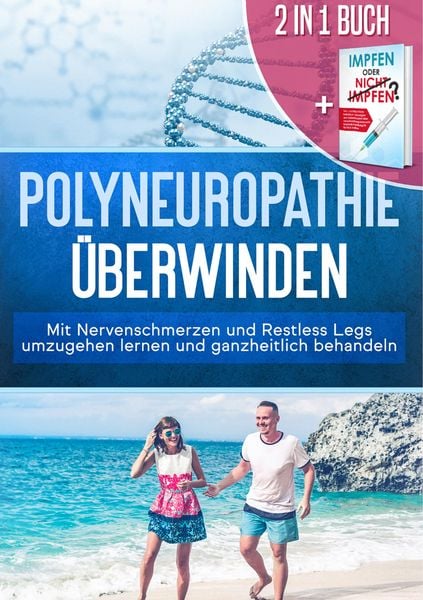 Produktbild: 2 in 1 Buch | Polyneuropathie &uuml;berwinden: Mit Nervenschmerzen und Restless Legs umzugehen lernen und ganzheitlich behandeln + Impfen oder nicht Impfen