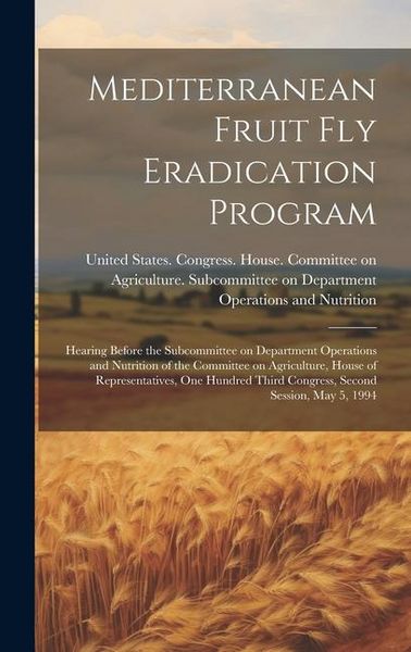 Produktbild: Mediterranean Fruit fly Eradication Program: Hearing Before the Subcommittee on Department Operations and Nutrition of the Committee on Agriculture, H