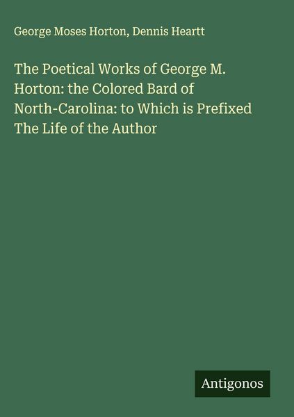 Produktbild: The Poetical Works of George M. Horton: the Colored Bard of North-Carolina: to Which is Prefixed The Life of the Author
