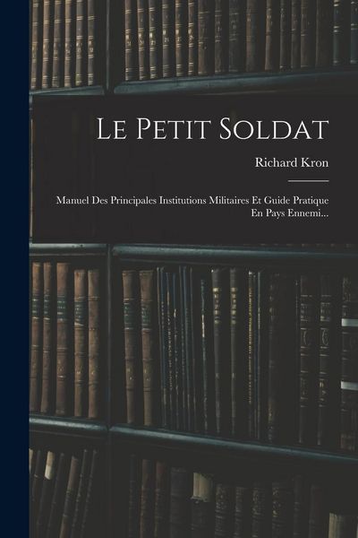 Produktbild: Le Petit Soldat: Manuel Des Principales Institutions Militaires Et Guide Pratique En Pays Ennemi...