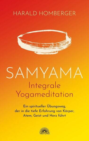 Produktbild: Samyama Integrale Yogameditation: Ein spiritueller &Uuml;bungsweg, der in die tiefe Erfahrung von K&ouml;rper, Atem, Geist und Herz f&uuml;hrt