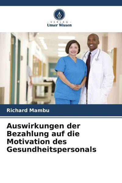Auswirkungen der Bezahlung auf die Motivation des Gesundheitspersonals, Taschenbuch von Richard Mambu, Verlag Unser Wissen, 9786204929385