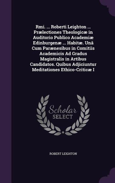 Produktbild: Rmi. ... Roberti Leighton ... Pr&aelig;lectiones Theologic&aelig; in Auditorio Publico Academi&aelig; Edinburgen&aelig; ... Habit&aelig;. Un&acirc; Cum Par&aelig;nesibus in Comitiis Academicis