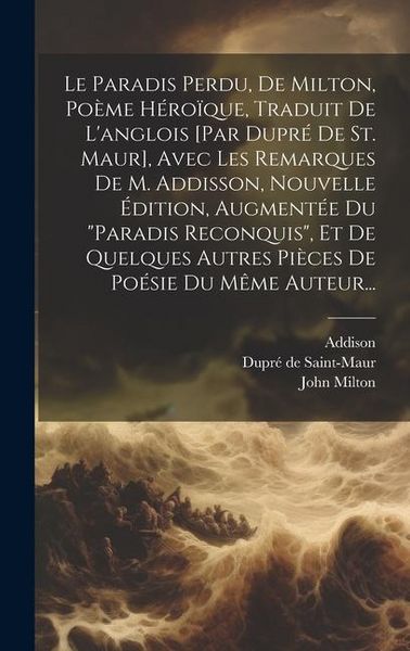 Produktbild: Le Paradis Perdu, De Milton, Po&egrave;me H&eacute;ro&iuml;que, Traduit De L'anglois [par Dupr&eacute; De St. Maur], Avec Les Remarques De M. Addisson, Nouvelle &Eacute;dition, Augmen