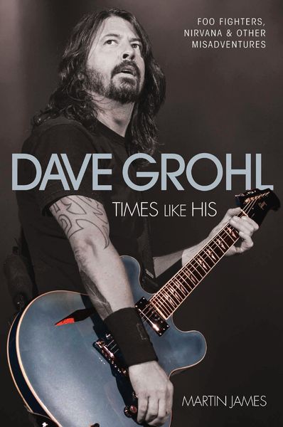 Produktbild: Dave Grohl - Times Like His: Foo Fighters, Nirvana & Other Misadventures