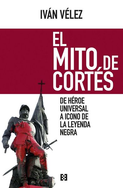 Produktbild: El mito de Cort&eacute;s : de h&eacute;roe universal a icono de la leyenda negra
