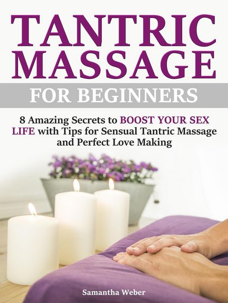 Produktbild: Tantric Massage: For Beginners - 8 Amazing Secrets to Boost Your Sex Life with Tips for Sensual Tantric Massage and Perfect Love Making