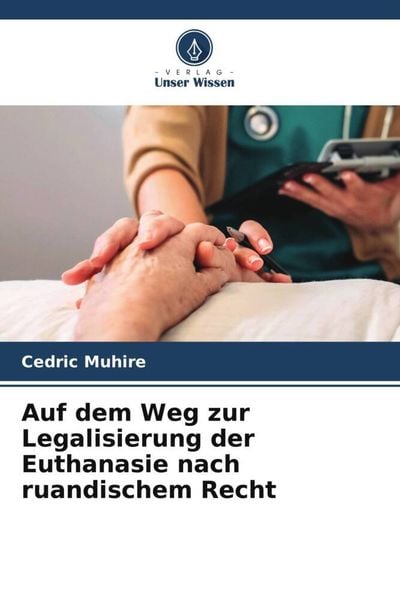 Auf dem Weg zur Legalisierung der Euthanasie nach ruandischem Recht, Taschenbuch von Cedric Muhire, Verlag Unser Wissen, 9786205197448