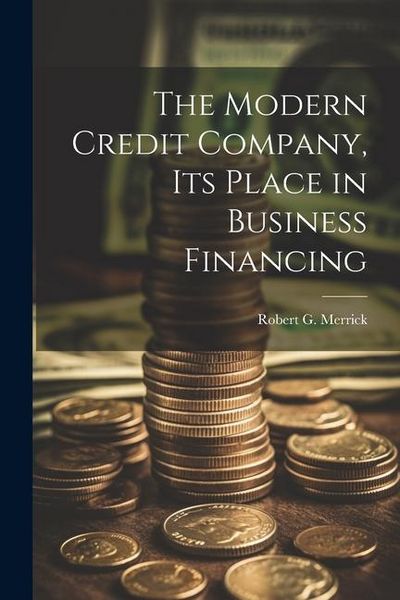 Produktbild: The Modern Credit Company, its Place in Business Financing