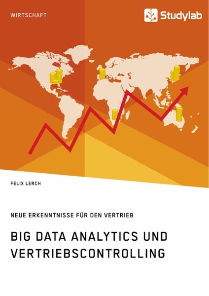 Big Data Analytics und Vertriebscontrolling. Neue Erkenntnisse für den Vertrieb, Taschenbuch von Felix Lerch, Studylab, 9783960957355