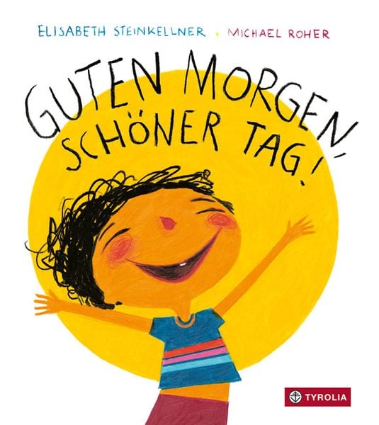 Guten Morgen, schöner Tag!, Gebundene Ausgabe von Elisabeth Steinkellner, Tyrolia, 978-3-7022-4016-5