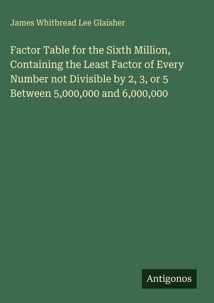 Produktbild: Factor Table for the Sixth Million, Containing the Least Factor of Every Number not Divisible by 2, 3, or 5 Between 5,000,000 and 6,000,000
