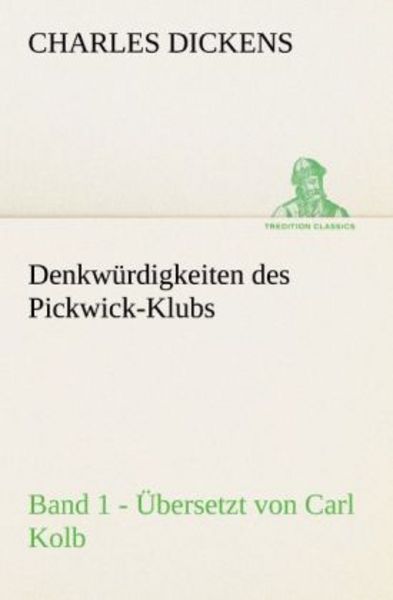 Denkwürdigkeiten des Pickwick-Klubs. Band 1. Übersetzt von Carl Kolb., Taschenbuch von Charles Dickens, Tredition, 9783842421554