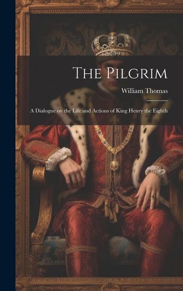 Produktbild: The Pilgrim: A Dialogue on the Life and Actions of King Henry the Eighth