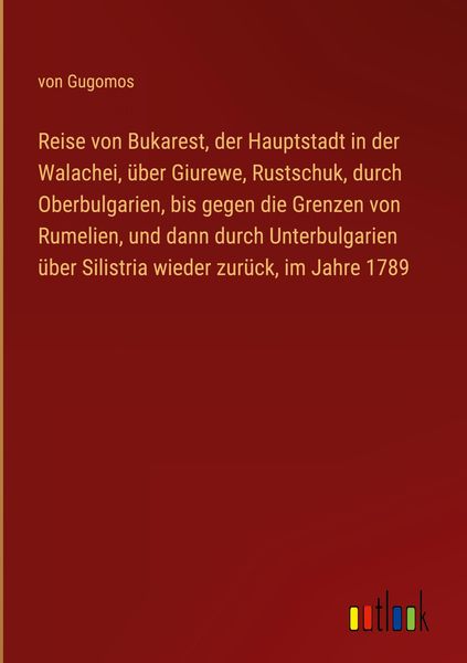 Produktbild: Reise von Bukarest, der Hauptstadt in der Walachei, &uuml;ber Giurewe, Rustschuk, durch Oberbulgarien, bis gegen die Grenzen von Rumelien, und dann durch U