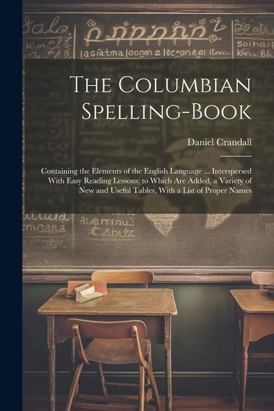 Produktbild: The Columbian Spelling-Book: Containing the Elements of the English Language ... Interspersed With Easy Reading Lessons; to Which Are Added, a Vari