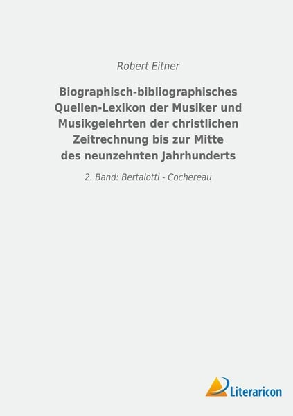 Produktbild: Biographisch-bibliographisches Quellen-Lexikon der Musiker und Musikgelehrten der christlichen Zeitrechnung bis zur Mitte des neunzehnten Jahrhunderts