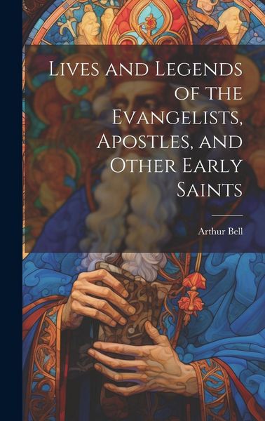 Produktbild: Lives and Legends of the Evangelists, Apostles, and Other Early Saints