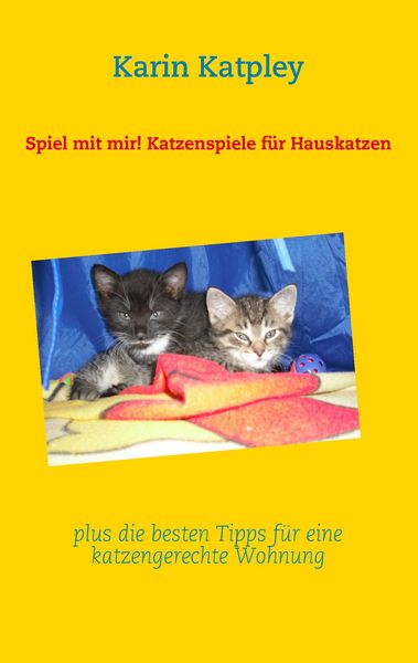 Produktbild: Spiel mit mir! Katzenspiele f&uuml;r Hauskatzen plus die besten Tipps f&uuml;r eine katzengerechte Wohnung