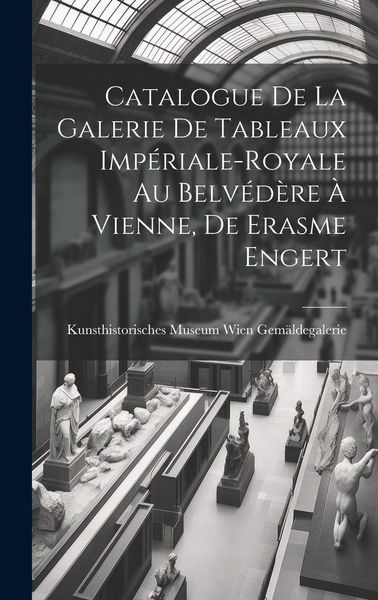 Produktbild: Catalogue de la Galerie de Tableaux Imp&eacute;riale-Royale au Belv&eacute;d&egrave;re &agrave; Vienne, de Erasme Engert