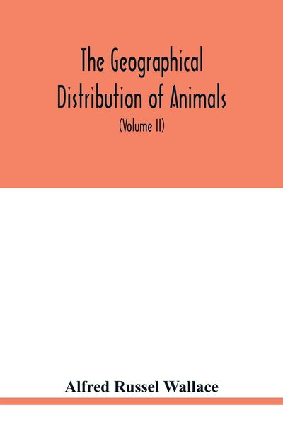 Produktbild: The geographical distribution of animals. With a study of the relations of living and extinct faunas as elucidating the past changes of the earth's su