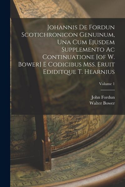 Produktbild: Johannis De Fordun Scotichronicon Genuinum, Una Cum Ejusdem Supplemento Ac Continuatione [of W. Bower] E Codicibus Mss. Eruit Ediditque T. Hearnius; V