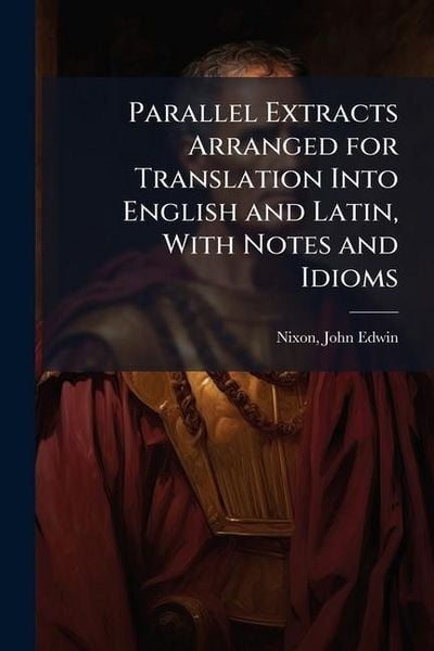 Produktbild: Parallel Extracts Arranged for Translation Into English and Latin, With Notes and Idioms