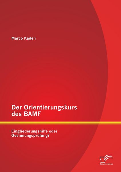 Produktbild: Der Orientierungskurs des BAMF: Eingliederungshilfe oder Gesinnungspr&uuml;fung?
